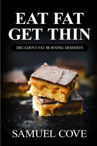 Eat Fat Get Thin: Decadent Fat Burning Desserts: Your Guide to Rapid Weight Loss© with Over 200+ of The Very BEST Dessert Recipes (Upgraded Ketogenic Living Cookbook)
