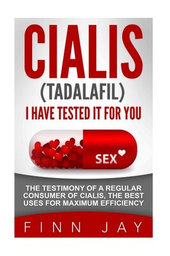 CIALIS (Tadalafil), I HAVE TESTED IT FOR YOU!: The exclusive testimony of a regular consumer of CIALIS, the best uses for maximum efficiency.