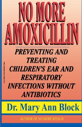 No More Amoxicillin: Preventing and Treating Ear and Respiratory Infections Without Antibiotics