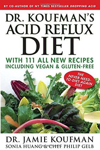 Dr. Koufman's Acid Reflux Diet: With 111 All New Recipes Including Vegan & Gluten-Free: The Never-need-to-diet-again Diet