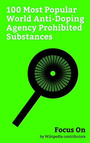 Focus On: 100 Most Popular World Anti-Doping Agency Prohibited Substances: Amphetamine, Methylphenidate, Insulin, Growth Hormone, Corticosteroid, Furosemide, ... Spironolactone, Acetazolamide, etc.