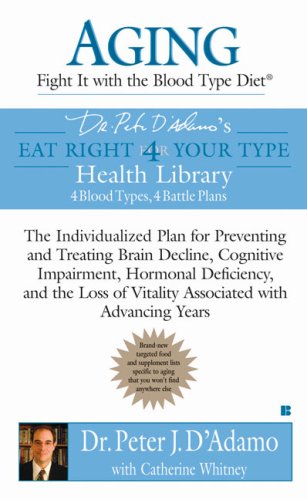 Aging: Fight it with the Blood Type Diet: The Individualized Plan for Preventing and Treating Brain Impairment, Hormonal D eficiency, and the Loss of Vitality Associated with Advancing Years