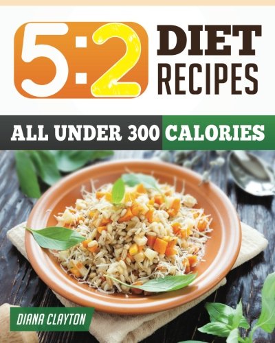 5:2 Diet Recipe Book: Healthy and Filling 5:2 Fast Diet Recipes that You Can Make Now to Lose Weight and Enhance your Health. (A Cookbook and Guide to the 5:2 Fast Diet)