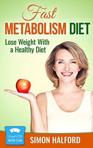 Fast Metabolism Diet: Lose Weight With a Healthy Diet (Weigh Loss Book Club - Fast Metabolism Diet)