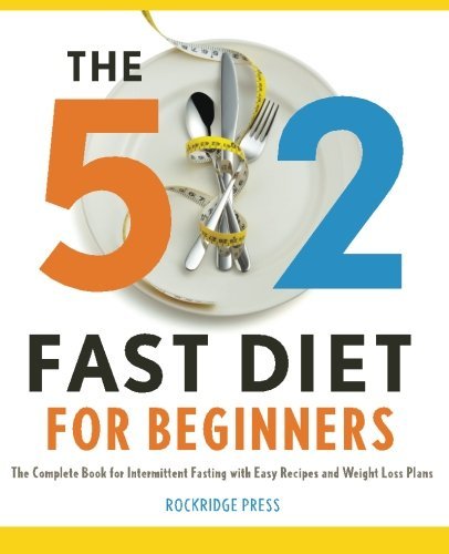 5:2 Fast Diet for Beginners: The Complete Book for Intermittent Fasting with Easy Recipes and Weight Loss Plans