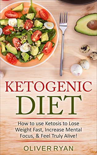 Ketogenic Diet: How to use Ketosis to Lose Weight, Increase Mental Focus, & Feel Truly Alive! + The Top 140 Recipes: (2 Bonus Books included!) (Weight ... Recipes, Ketogenic Cookbook, Paleo.)