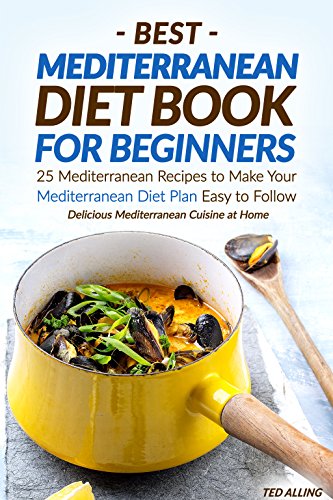 Best Mediterranean Diet Book for Beginners: 25 Mediterranean Recipes to Make Your Mediterranean Diet Plan Easy to Follow - Delicious Mediterranean Cuisine at Home