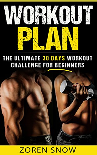 Workout Plan: The Ultimate 30-day Workout Challenge for Beginners (Workout Books, For Men, For Women, Home Exercise, Work Routines, Training Fitness, Building Muscle, Lose Fat)