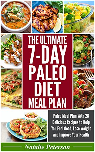PALEO DIET MEAL PLAN: The Ultimate 7-Day Paleo Diet Meal Plan: Paleo Meal Plan With 28 Delicious Recipes to Help You Feel Good, Lose Weight and Improve Your Health (PALEO WORLD Book 5)