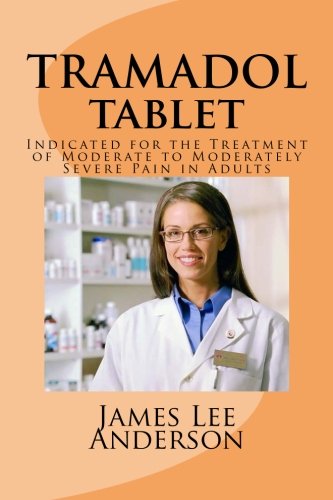 TRAMADOL Tablet: Indicated for the Treatment of Moderate to Moderately Severe Pain in Adults