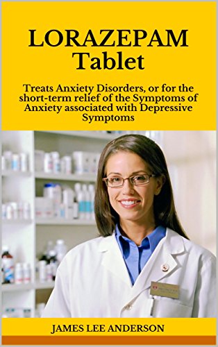 LORAZEPAM Tablet: Treats Anxiety Disorders, or for the short-term relief of the Symptoms of Anxiety associated with Depressive Symptoms