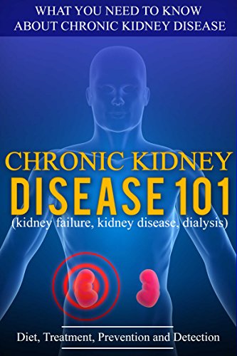 Kidney Disease: for beginners - What You Need to Know About Chronic Kidney Disease: Diet, Treatment, Prevention, and Detection (Chronic Kidney Disease - KIdney Stones - Kidney Disease 101)