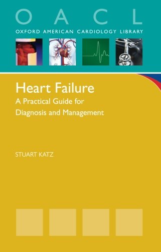 Heart Failure: A Practical Guide for Diagnosis and Management (Oxford American Cardiology Library)