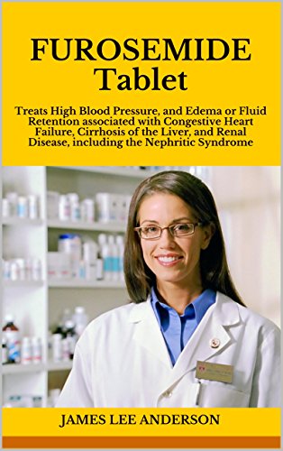 FUROSEMIDE Tablet: Treats High Blood Pressure, and Edema or Fluid Retention associated with Congestive Heart Failure, Cirrhosis of the Liver, and Renal Disease, including the Nephritic Syndrome