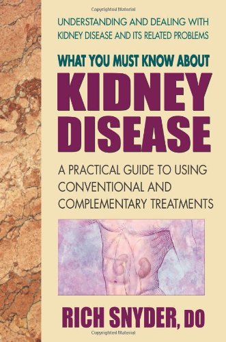 What You Must Know About Kidney Disease: A Practical Guide to Using Conventional and Complementary Treatments