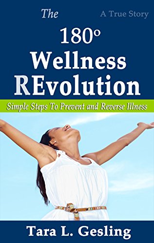 The 180 Degree Wellness Revolution: Simple Steps To Prevent and Reverse Illness