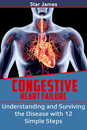 Congestive Heart Failure: Understanding and Surviving the Disease with 12 Simple Steps