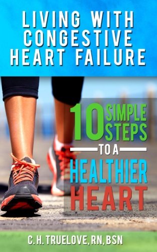 Living With Congestive Heart Failure: 10 Steps to a Healthier Heart