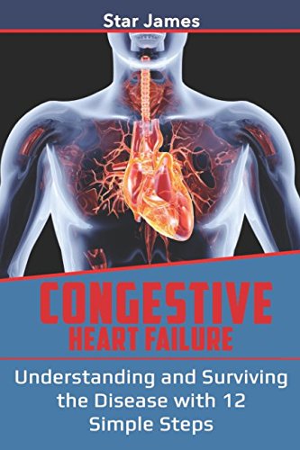 Congestive Heart Failure: Understanding and Surviving the Disease with 12 Simple Steps