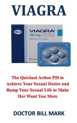 Viagra: The Quickest Action Pill to Achieve Your Sexual Desire and Ramp Your Sexual Life to Make Her Want You More