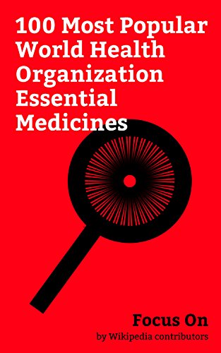 Focus On: 100 Most Popular World Health Organization Essential Medicines: Essential Medicines, Paracetamol, Diazepam, Lorazepam, Ketamine, Aspirin, Azithromycin, ... Metformin, Amoxicillin, Metronidazole, etc.
