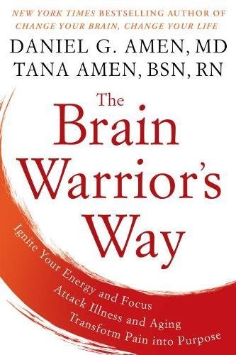 The Brain Warrior's Way: Ignite Your Energy and Focus, Attack Illness and Aging, Transform Pain into Purpose