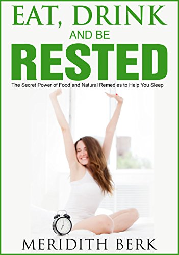 Eat, Drink, and Be Rested - The Secret Power of Food and Natural Remedies to Help You Sleep (The Educated Patient Series Book 4)