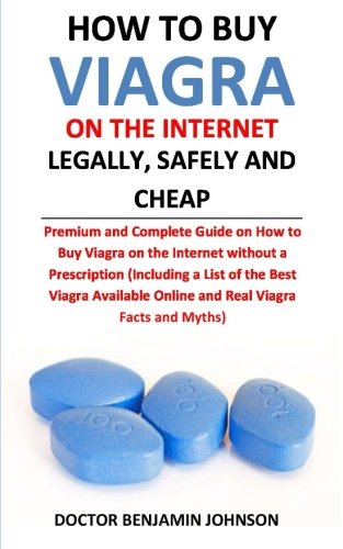 How To Buy Viagra On The Internet Legally, Safely And Cheap: Premium and Complete Guide on How to Buy Viagra on the Internet without a Prescription ... Online and Real Viagra Facts and Myths)